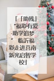 「助残」“福彩有爱·助学追梦” 临沂福彩走进莒南新光启智学校