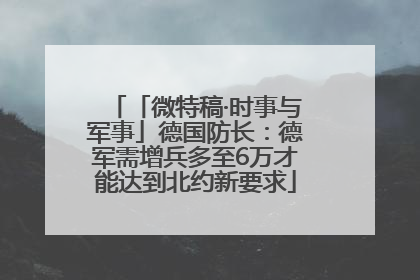 「微特稿·时事与军事」德国防长：德军需增兵多至6万才能达到北约新要求