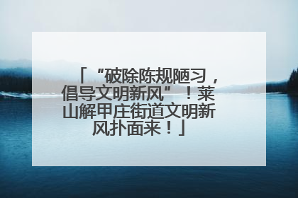 “破除陈规陋习，倡导文明新风”！莱山解甲庄街道文明新风扑面来！