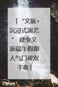 “文旅+沉浸式演艺” 建业文旅端午假期人气口碑双丰收
