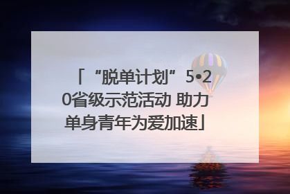 “脱单计划”5•20省级示范活动 助力单身青年为爱加速