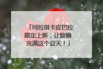珂拉琪卡皮巴拉限定上新，让慵懒充满这个夏天！