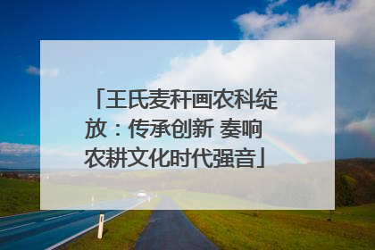 王氏麦秆画农科绽放：传承创新 奏响农耕文化时代强音