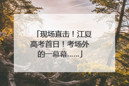 现场直击！江夏高考首日！考场外的一幕幕……