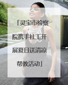 灵宝市检察院携手社工开展夏日送清凉帮教活动