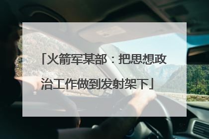 火箭军某部：把思想政治工作做到发射架下