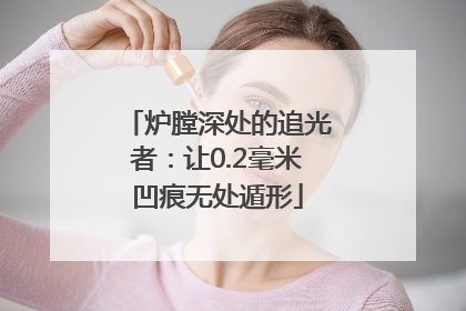 炉膛深处的追光者：让0.2毫米凹痕无处遁形