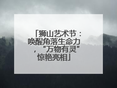 狮山艺术节：唤醒角落生命力，“万物有灵”惊艳亮相