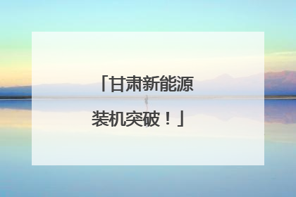 甘肃新能源装机突破！