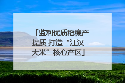 监利优质稻稳产提质 打造“江汉大米”核心产区