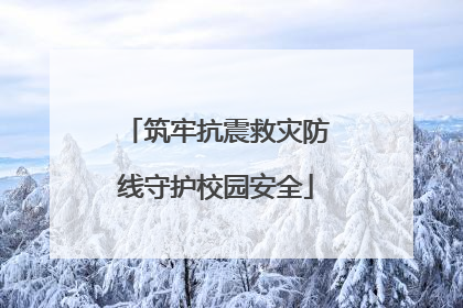 筑牢抗震救灾防线守护校园安全