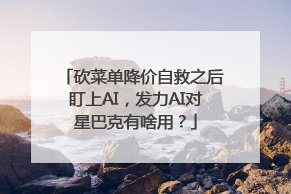 砍菜单降价自救之后盯上AI，发力AI对星巴克有啥用？