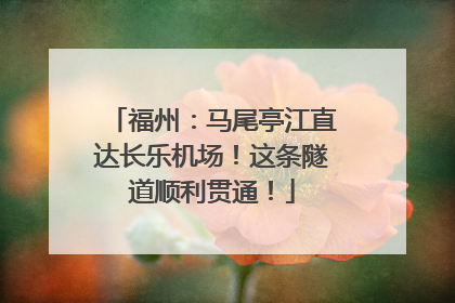 福州：马尾亭江直达长乐机场！这条隧道顺利贯通！