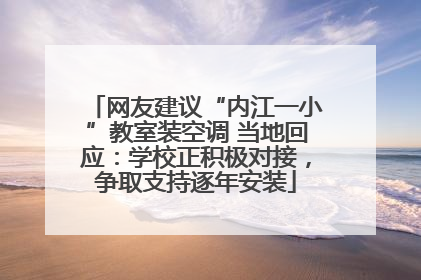 网友建议“内江一小”教室装空调 当地回应：学校正积极对接，争取支持逐年安装