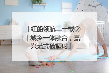 红船领航二十载②｜城乡一体融合，嘉兴范式破题时