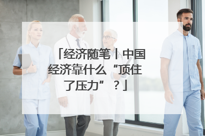 经济随笔丨中国经济靠什么“顶住了压力”？