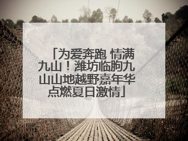 为爱奔跑 情满九山！潍坊临朐九山山地越野嘉年华点燃夏日激情