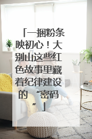 一捆粉条映初心！大别山这些红色故事里藏着纪律建设的 “密码”