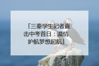 三秦学生记者直击中考首日：温情护航梦想起航