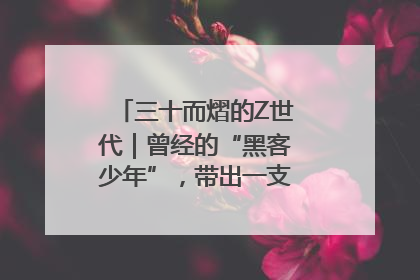 三十而熠的Z世代｜曾经的“黑客少年”，带出一支“网安铁军”！