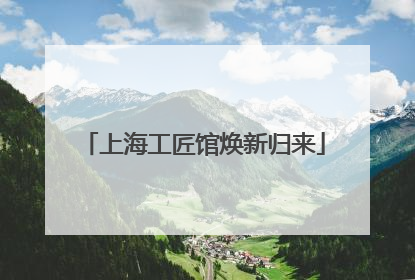 上海工匠馆焕新归来