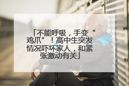 不能呼吸，手变“鸡爪”！高中生突发情况吓坏家人，和紧张激动有关