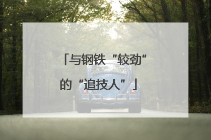 与钢铁“较劲”的“追技人”