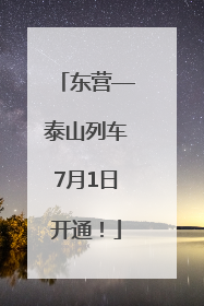 东营—泰山列车7月1日开通！