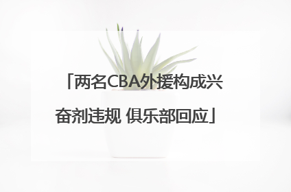 两名CBA外援构成兴奋剂违规 俱乐部回应