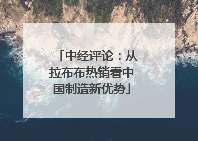中经评论：从拉布布热销看中国制造新优势