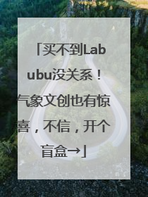 买不到Labubu没关系！气象文创也有惊喜，不信，开个盲盒→