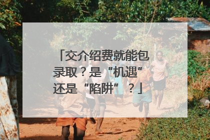 交介绍费就能包录取？是“机遇”还是“陷阱”？