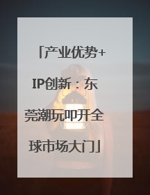 产业优势+IP创新：东莞潮玩叩开全球市场大门