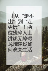 从“走不出”到“走更远”！两位残障人士讲述无障碍环境建设如何改变生活