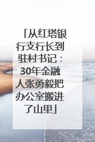 从红塔银行支行长到驻村书记：30年金融人张勇毅把办公室搬进了山里