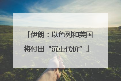 伊朗：以色列和美国将付出“沉重代价”