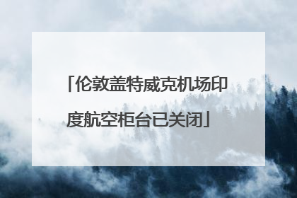 伦敦盖特威克机场印度航空柜台已关闭