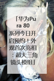 华为Pura 80系列今日开启预约！外观首次亮相：超大三角镜头模组