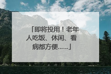 即将投用！老年人吃饭、休闲、看病都方便……