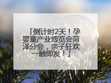 倒计时2天！孕婴童产业博览会菏泽分会，亲子狂欢一触即发！