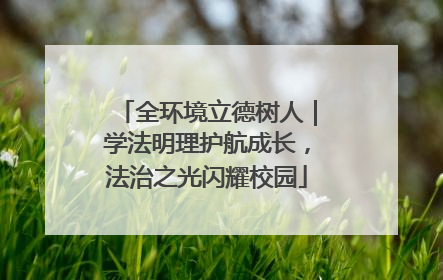 全环境立德树人｜学法明理护航成长，法治之光闪耀校园