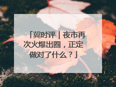 冀时评｜夜市再次火爆出圈，正定做对了什么？
