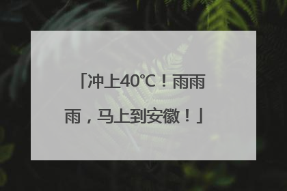 冲上40℃！雨雨雨，马上到安徽！