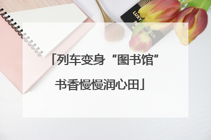 列车变身“图书馆” 书香慢慢润心田