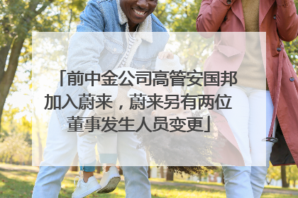 前中金公司高管安国邦加入蔚来，蔚来另有两位董事发生人员变更
