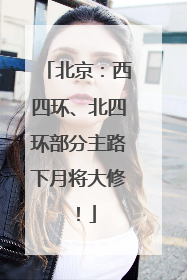 北京：西四环、北四环部分主路下月将大修！