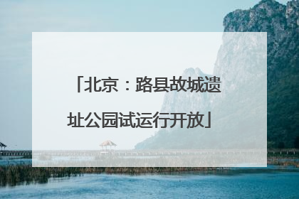 北京：路县故城遗址公园试运行开放
