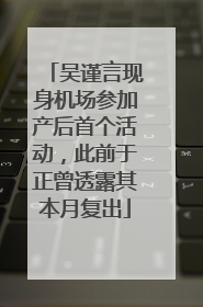 吴谨言现身机场参加产后首个活动，此前于正曾透露其本月复出