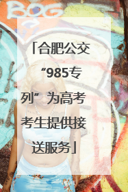 合肥公交“985专列”为高考考生提供接送服务