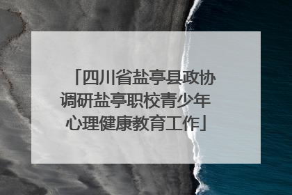 四川省盐亭县政协调研盐亭职校青少年心理健康教育工作